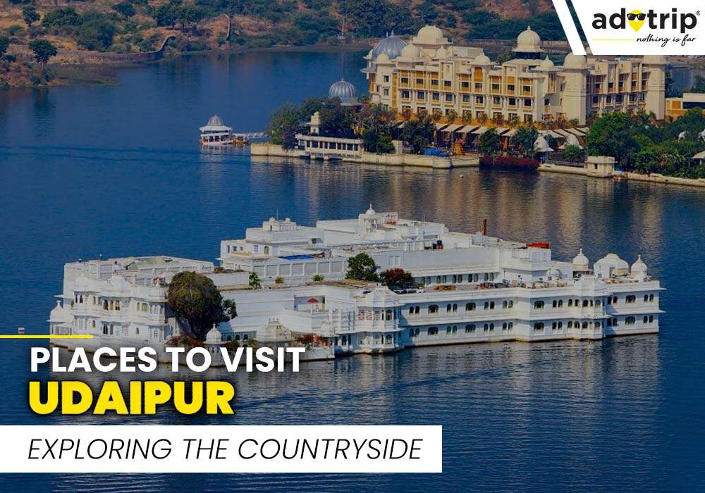 15 Best Tourist Places To Visit Near Udaipur